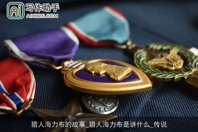 猎人海力布的故事_猎人海力布是讲什么_传说 猎人海力布的故事_猎人海力布是讲什么_传说