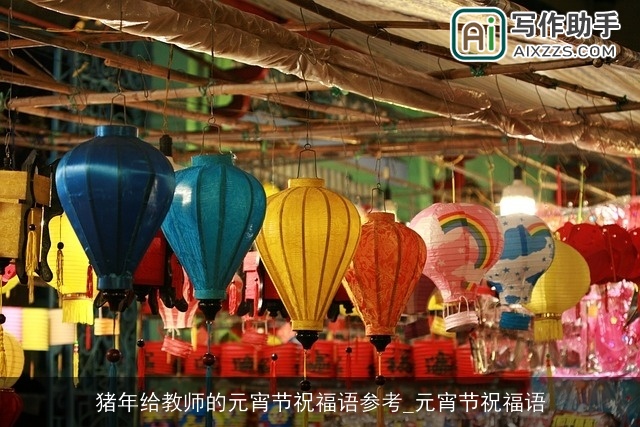 猪年给教师的元宵节祝福语参考_元宵节祝福语 猪年给教师的元宵节祝福语参考_元宵节祝福语