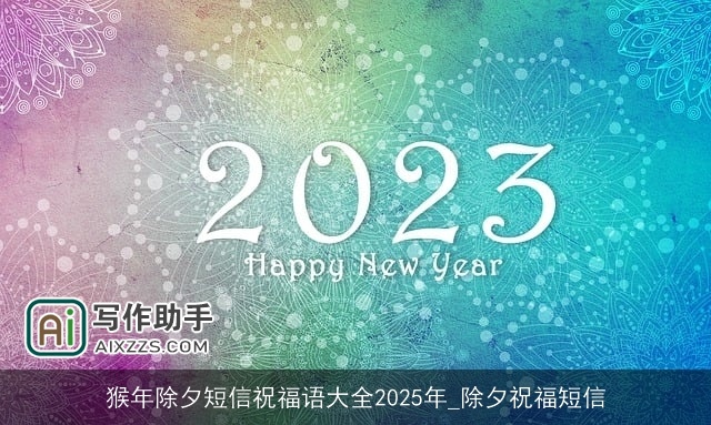 猴年除夕短信祝福语大全2025年_除夕祝福短信 猴年除夕短信祝福语大全2025年_除夕祝福短信