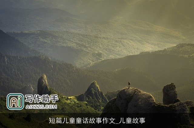 短篇儿童童话故事作文_儿童故事 短篇儿童童话故事作文_儿童故事