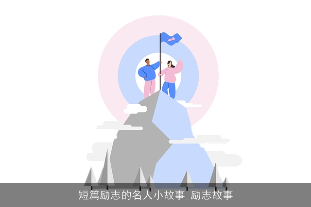 短篇励志的名人小故事_励志故事 短篇励志的名人小故事_励志故事