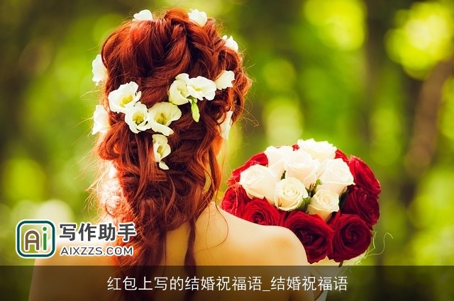 红包上写的结婚祝福语_结婚祝福语 红包上写的结婚祝福语_结婚祝福语