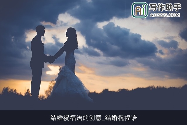结婚祝福语的创意_结婚祝福语 结婚祝福语的创意_结婚祝福语