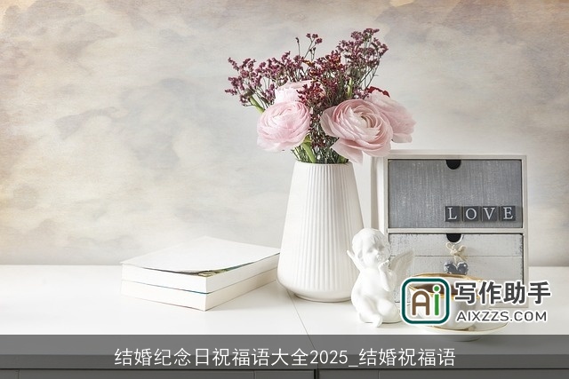 结婚纪念日祝福语大全2025_结婚祝福语 结婚纪念日祝福语大全2025_结婚祝福语