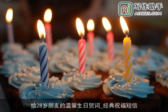 给28岁朋友的温馨生日贺词_经典祝福短信 给28岁朋友的温馨生日贺词_经典祝福短信