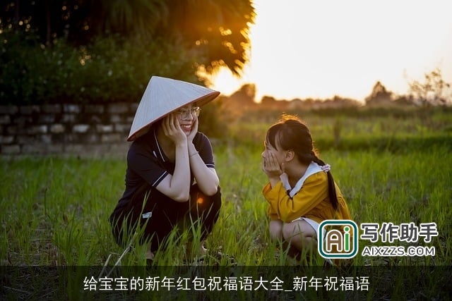 给宝宝的新年红包祝福语大全_新年祝福语 给宝宝的新年红包祝福语大全_新年祝福语