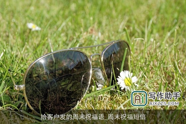 给客户发的周末祝福语_周末祝福短信 给客户发的周末祝福语_周末祝福短信