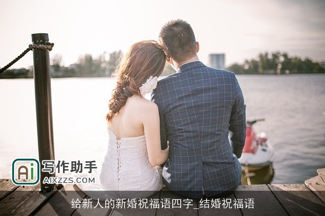 给新人的新婚祝福语四字_结婚祝福语 给新人的新婚祝福语四字_结婚祝福语