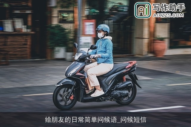 给朋友的日常简单问候语_问候短信 给朋友的日常简单问候语_问候短信