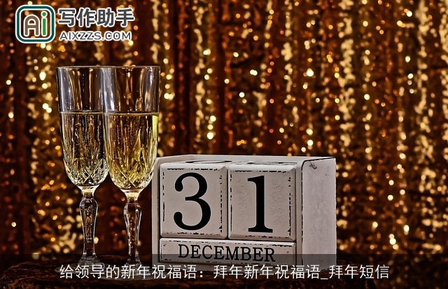 给领导的新年祝福语:拜年新年祝福语_拜年短信 给领导的新年祝福语:拜年新年祝福语_拜年短信