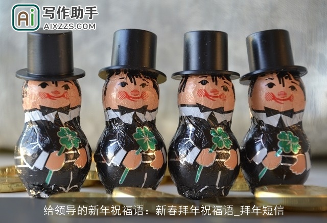 给领导的新年祝福语:新春拜年祝福语_拜年短信 给领导的新年祝福语:新春拜年祝福语_拜年短信