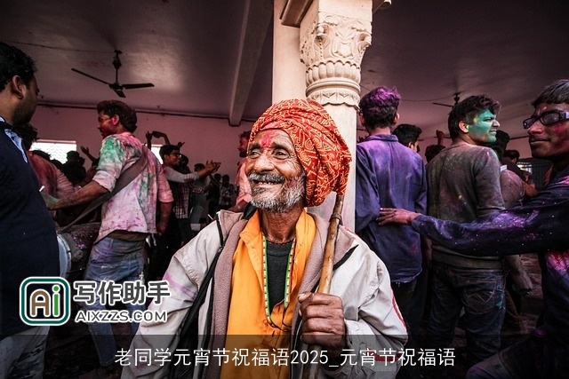 老同学元宵节祝福语2025_元宵节祝福语 老同学元宵节祝福语2025_元宵节祝福语