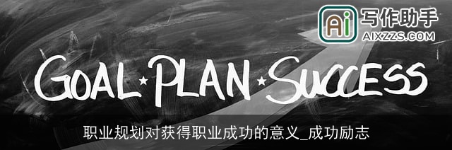 职业规划对获得职业成功的意义_成功励志 职业规划对获得职业成功的意义_成功励志