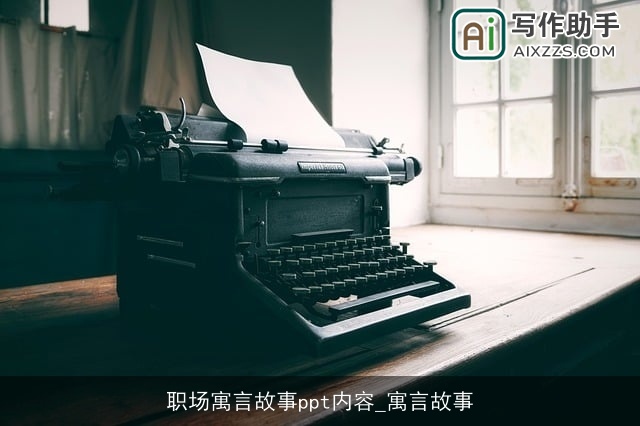 职场寓言故事ppt内容_寓言故事 职场寓言故事ppt内容_寓言故事