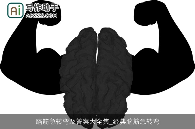 脑筋急转弯及答案大全集_经典脑筋急转弯 脑筋急转弯及答案大全集_经典脑筋急转弯