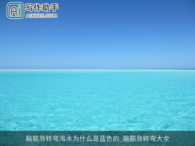 脑筋急转弯海水为什么是蓝色的_脑筋急转弯大全 脑筋急转弯海水为什么是蓝色的_脑筋急转弯大全