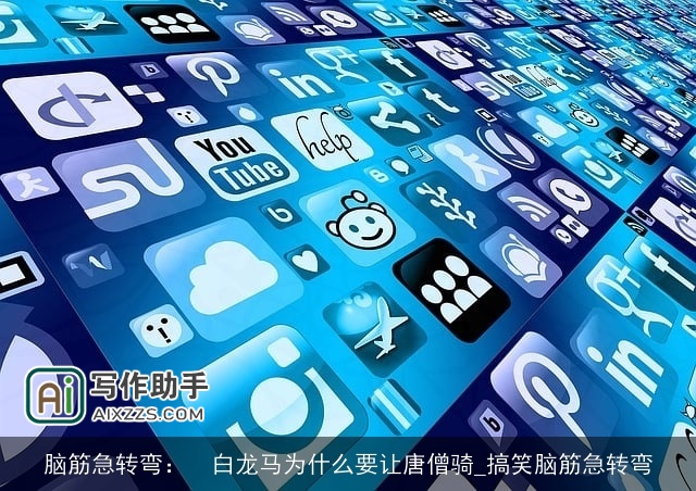 脑筋急转弯: 白龙马为什么要让唐僧骑_搞笑脑筋急转弯 脑筋急转弯: 白龙马为什么要让唐僧骑_搞笑脑筋急转弯