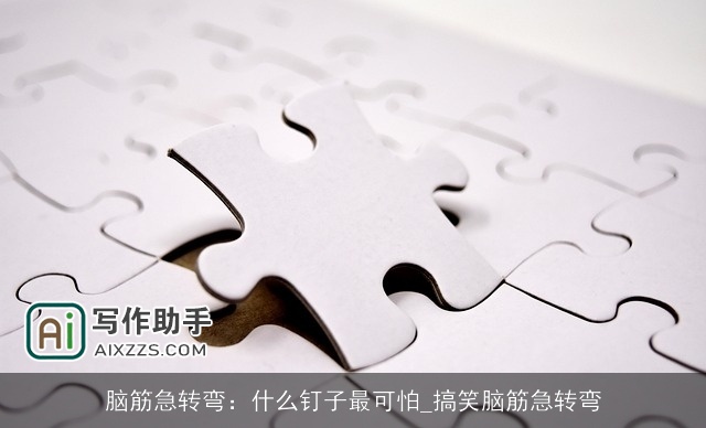 脑筋急转弯:什么钉子最可怕_搞笑脑筋急转弯 脑筋急转弯:什么钉子最可怕_搞笑脑筋急转弯