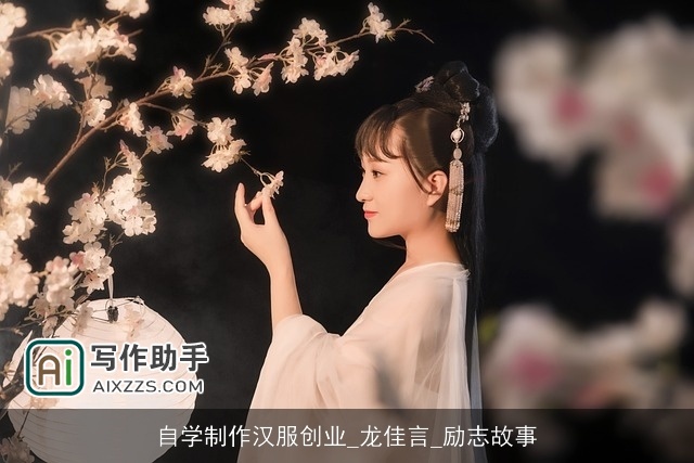 自学制作汉服创业_龙佳言_励志故事 自学制作汉服创业_龙佳言_励志故事