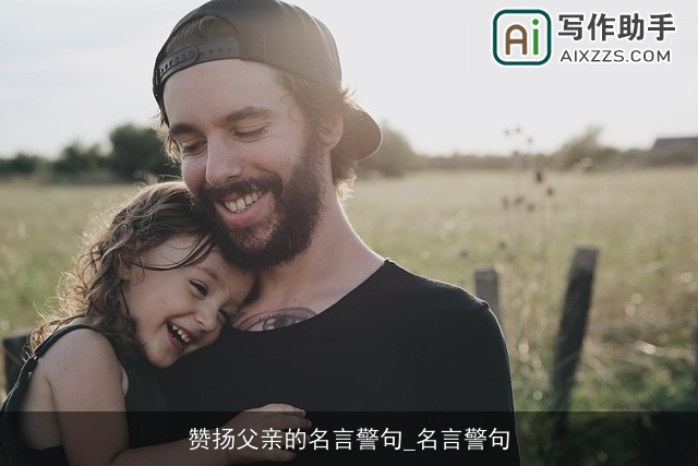 赞扬父亲的名言警句_名言警句 赞扬父亲的名言警句_名言警句