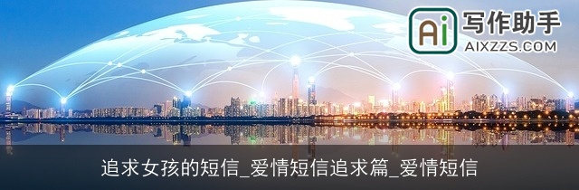 追求女孩的短信_爱情短信追求篇_爱情短信 追求女孩的短信_爱情短信追求篇_爱情短信