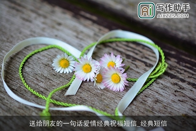 送给朋友的一句话爱情经典祝福短信_经典短信 送给朋友的一句话爱情经典祝福短信_经典短信