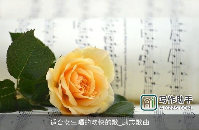 适合女生唱的欢快的歌_励志歌曲 适合女生唱的欢快的歌_励志歌曲