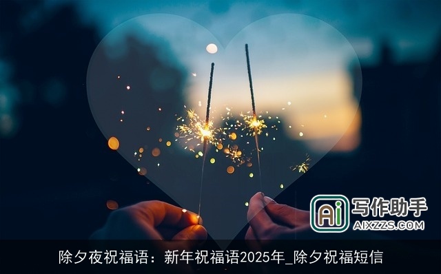 除夕夜祝福语:新年祝福语2025年_除夕祝福短信 除夕夜祝福语:新年祝福语2025年_除夕祝福短信