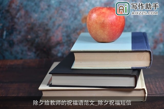 除夕给教师的祝福语范文_除夕祝福短信 除夕给教师的祝福语范文_除夕祝福短信