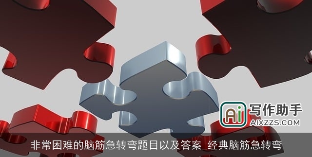 非常困难的脑筋急转弯题目以及答案_经典脑筋急转弯 非常困难的脑筋急转弯题目以及答案_经典脑筋急转弯