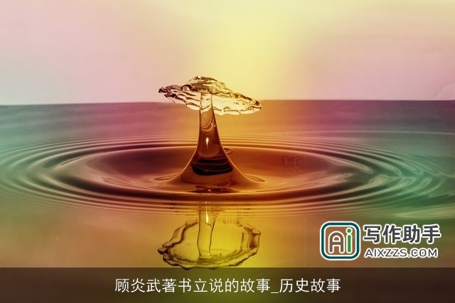 顾炎武著书立说的故事_历史故事 顾炎武著书立说的故事_历史故事