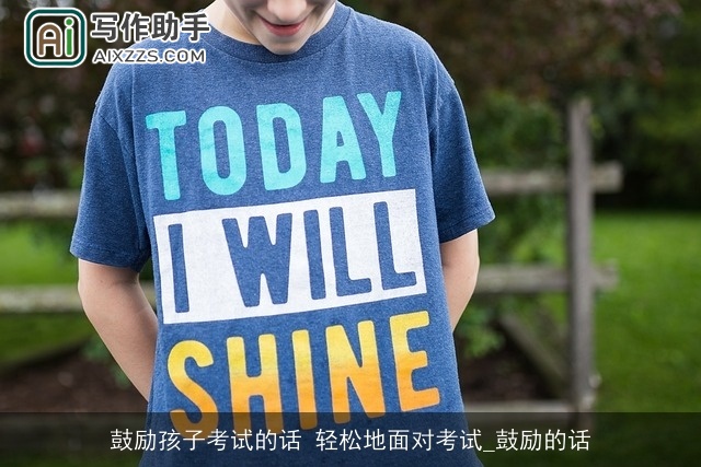 鼓励孩子考试的话 轻松地面对考试_鼓励的话 鼓励孩子考试的话 轻松地面对考试_鼓励的话