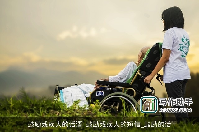 鼓励残疾人的话语 鼓励残疾人的短信_鼓励的话 鼓励残疾人的话语 鼓励残疾人的短信_鼓励的话