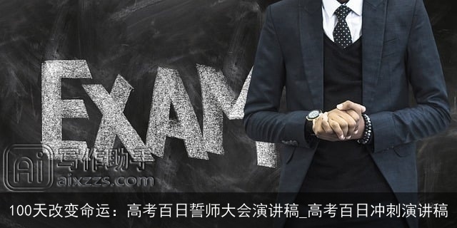 100天改变命运:高考百日誓师大会演讲稿_高考百日冲刺演讲稿 100天改变命运:高考百日誓师大会演讲稿_高考百日冲刺演讲稿