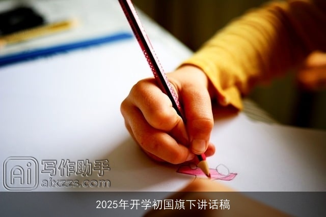 2025年开学初国旗下讲话稿 2025年开学初国旗下讲话稿