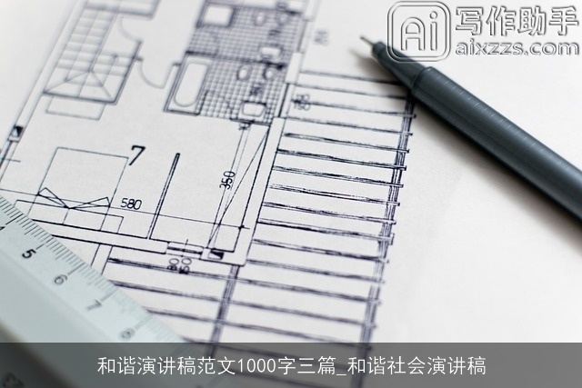 和谐演讲稿范文1000字三篇_和谐社会演讲稿 和谐演讲稿范文1000字三篇_和谐社会演讲稿