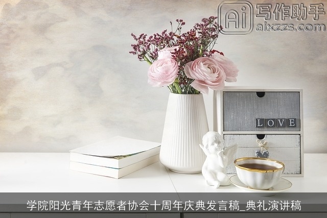 学院阳光青年志愿者协会十周年庆典发言稿_典礼演讲稿 学院阳光青年志愿者协会十周年庆典发言稿_典礼演讲稿