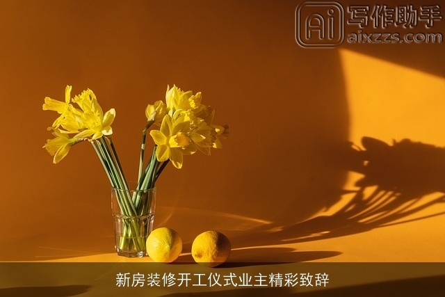 新房装修开工仪式业主精彩致辞 新房装修开工仪式业主精彩致辞