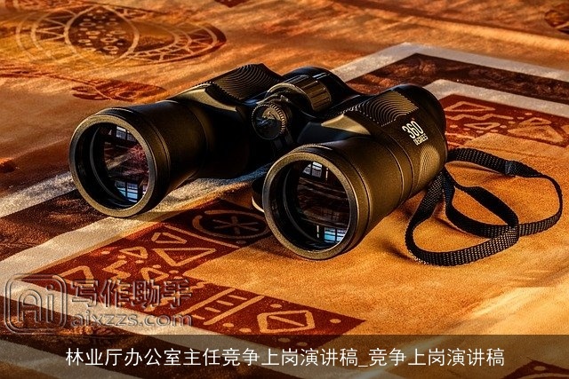 林业厅办公室主任竞争上岗演讲稿_竞争上岗演讲稿 林业厅办公室主任竞争上岗演讲稿_竞争上岗演讲稿