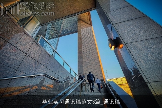 毕业实习通讯稿范文3篇_通讯稿 毕业实习通讯稿范文3篇_通讯稿