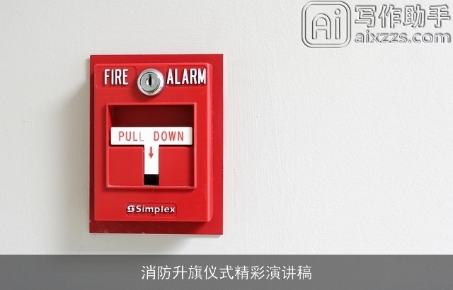 消防升旗仪式精彩演讲稿 消防升旗仪式精彩演讲稿