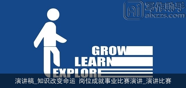 演讲稿_知识改变命运 岗位成就事业比赛演讲_演讲比赛 演讲稿_知识改变命运 岗位成就事业比赛演讲_演讲比赛