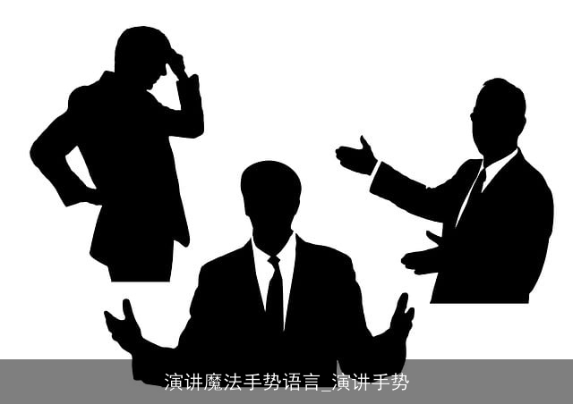 演讲魔法手势语言_演讲手势 演讲魔法手势语言_演讲手势