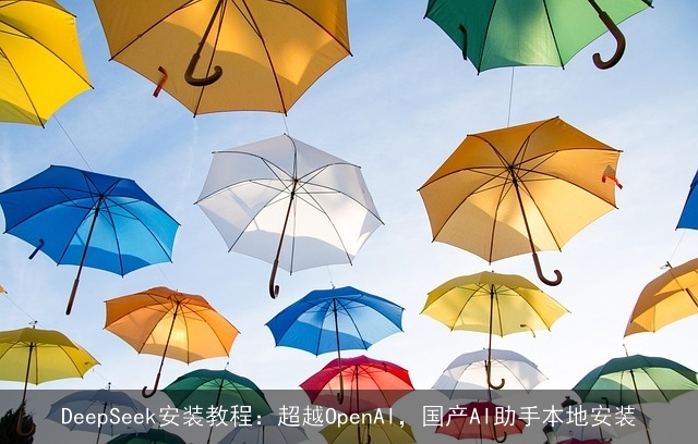 DeepSeek安装教程:超越OpenAI,国产AI助手本地安装 DeepSeek安装教程:超越OpenAI,国产AI助手本地安装