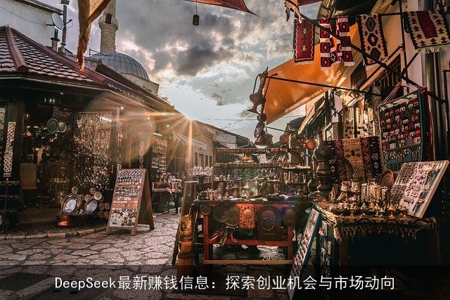 DeepSeek最新赚钱信息:探索创业机会与市场动向 DeepSeek最新赚钱信息:探索创业机会与市场动向