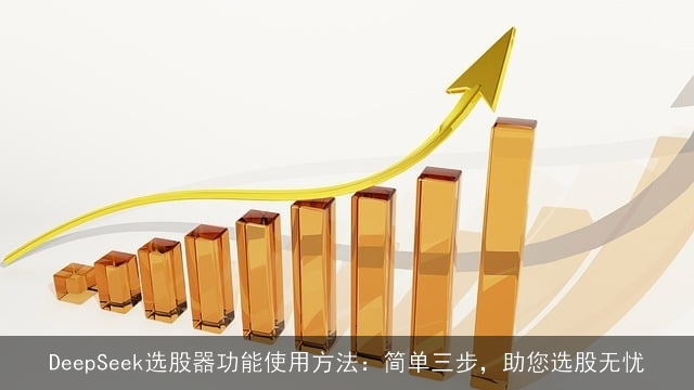 DeepSeek选股器功能使用方法:简单三步,助您选股无忧 DeepSeek选股器功能使用方法:简单三步,助您选股无忧