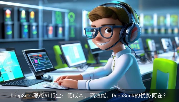DeepSeek颠覆AI行业:低成本、高效能,DeepSeek的优势何在? DeepSeek颠覆AI行业:低成本、高效能,DeepSeek的优势何在?
