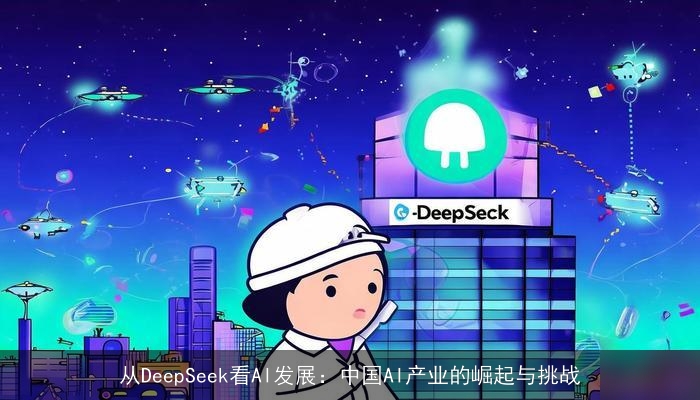 从DeepSeek看AI发展:中国AI产业的崛起与挑战 从DeepSeek看AI发展:中国AI产业的崛起与挑战