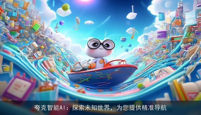 夸克智能AI:探索未知世界,为您提供精准导航 夸克智能AI:探索未知世界,为您提供精准导航
