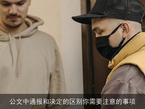 公文中通报和决定的区别你需要注意的事项